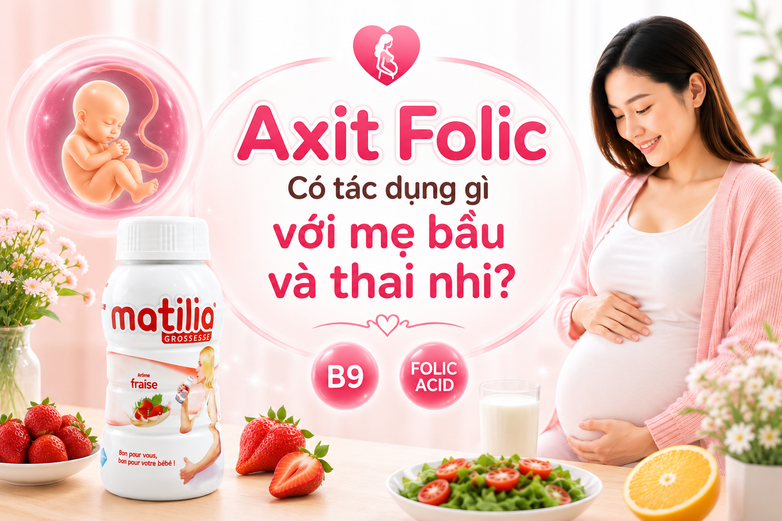 Axit Folic Có Tác Dụng Gì Với Mẹ Bầu Và Thai Nhi? Vai Trò Quan Trọng Trong Suốt Thai Kỳ