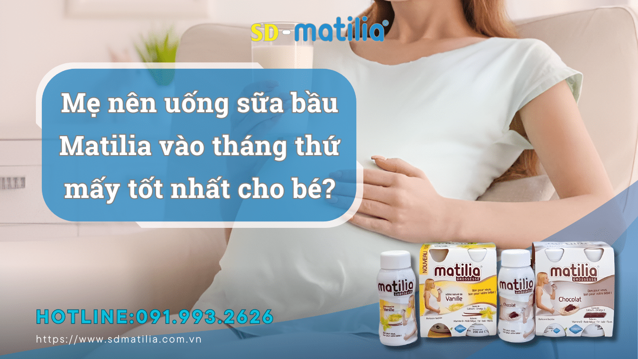 Mẹ nên uống sữa bầu Matilia vào tháng thứ mấy tốt nhất cho bé?