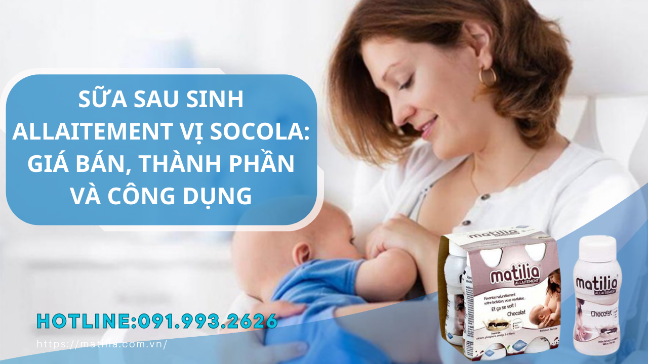 Sữa sau sinh Matilia Allaitement vị Socola: Giá bán, thành phần và công dụng