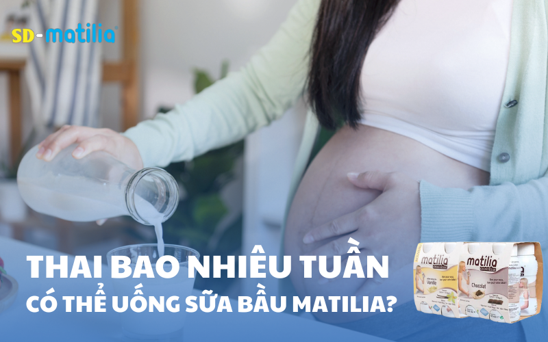 Thai bao nhiêu tuần có thể uống sữa bầu Matilia?