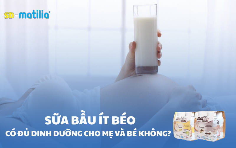 Sữa bầu ít béo có đảm bảo đủ dinh dưỡng cho mẹ và bé không?